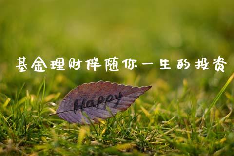 基金理财伴随你一生的投资_https://www.kuaijiepai.net_投资理财_第1张