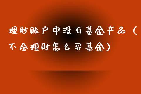 理财账户中没有基金产品（不会理财怎么买基金）_https://www.kuaijiepai.net_投资理财_第1张