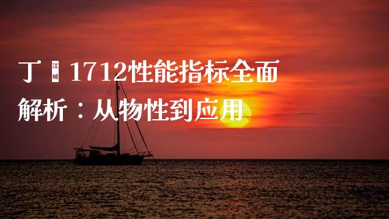 丁苯1712性能指标全面解析：从物性到应用_https://www.kuaijiepai.net_股票理论_第1张