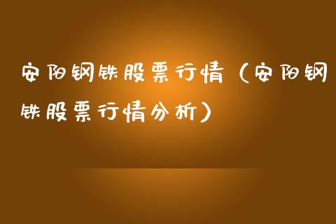 安阳钢铁股票行情（安阳钢铁股票行情分析）_https://www.kuaijiepai.net_国际股建_第1张