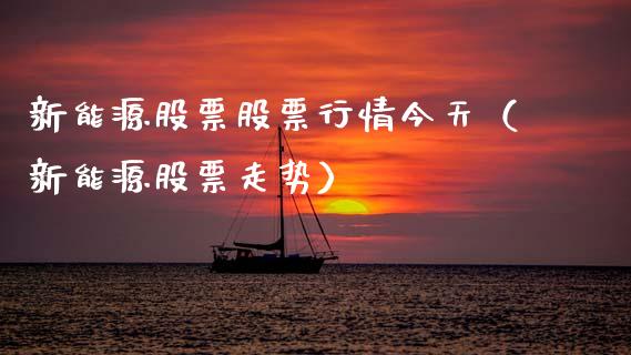 新能源股票股票行情今天（新能源股票走势）_https://www.kuaijiepai.net_股票理论_第1张
