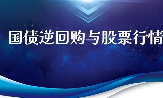 国债逆回购与股票行情_https://www.kuaijiepai.net_新股新闻_第1张
