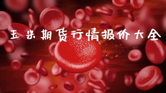 玉米期货行情报价大全_https://www.kuaijiepai.net_期货资讯_第1张