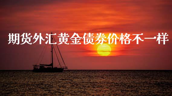 期货外汇黄金债券价格不一样_https://www.kuaijiepai.net_国际期货_第1张