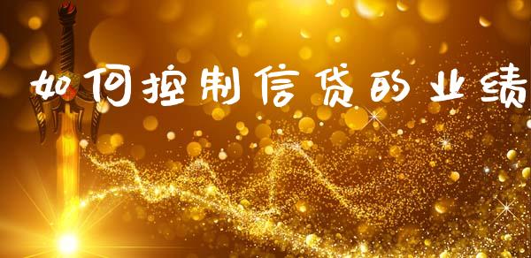 如何控制信贷的业绩_https://www.kuaijiepai.net_新股新闻_第1张