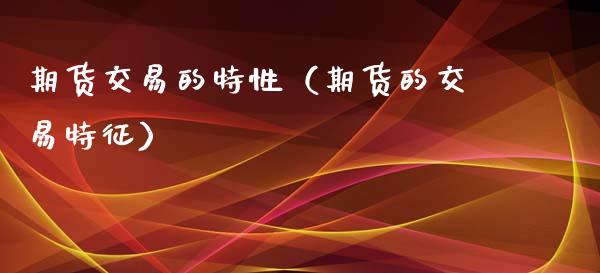 期货交易的特性（期货的交易特征）_https://www.kuaijiepai.net_国际期货_第1张
