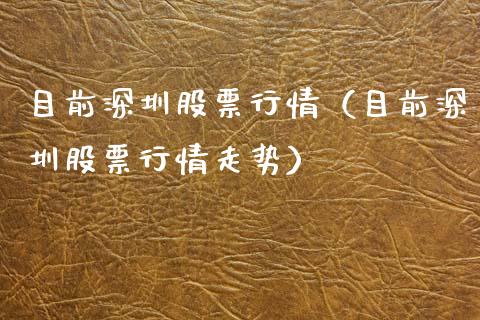 目前深圳股票行情（目前深圳股票行情走势）_https://www.kuaijiepai.net_新股新闻_第1张