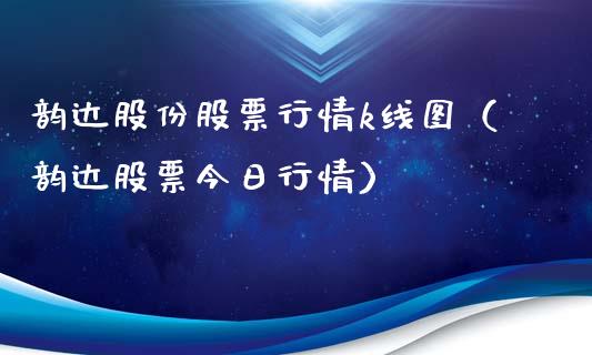韵达股份股票行情k线图（韵达股票今日行情）_https://www.kuaijiepai.net_新股新闻_第1张