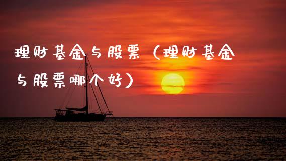 理财基金与股票（理财基金与股票哪个好）_https://www.kuaijiepai.net_期货理财_第1张