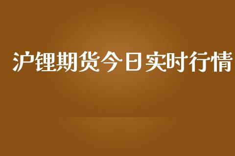 沪锂期货今日实时行情_https://www.kuaijiepai.net_国际期货_第1张