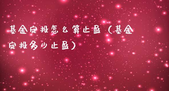 基金定投怎么算止盈（基金定投多少止盈）_https://www.kuaijiepai.net_投资理财_第1张