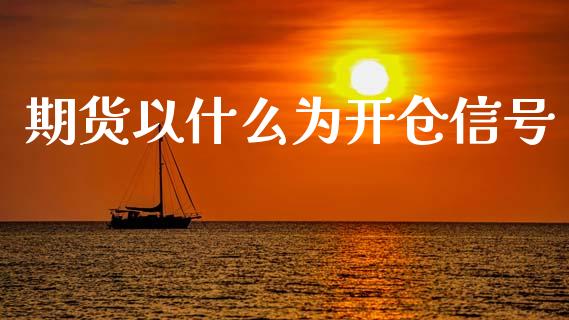 期货以什么为开仓信号_https://www.kuaijiepai.net_期货资讯_第1张