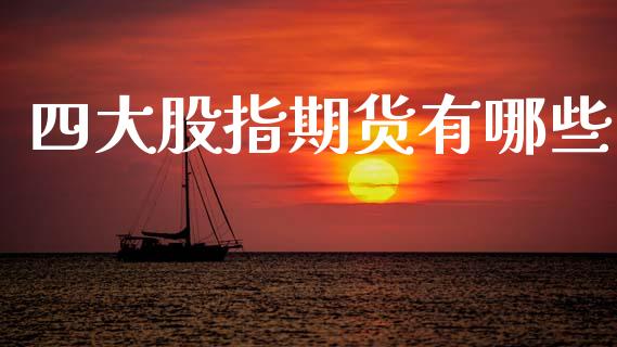 四大股指期货有哪些_https://www.kuaijiepai.net_国际期货_第1张