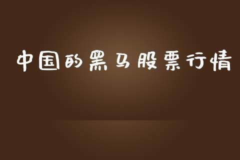 中国的黑马股票行情_https://www.kuaijiepai.net_国际股建_第1张