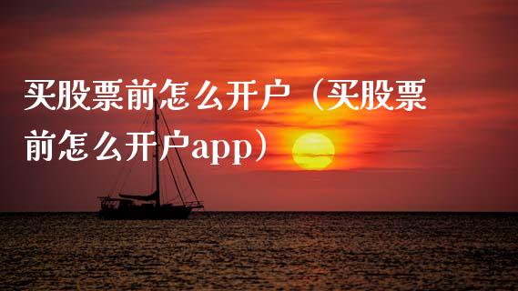 买股票前怎么开户（买股票前怎么开户app）_https://www.kuaijiepai.net_新股新闻_第1张
