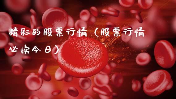 精彩的股票行情（股票行情必读今日）_https://www.kuaijiepai.net_股票理论_第1张