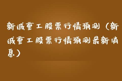 新诚重工股票行情预测（新诚重工股票行情预测最新消息）_https://www.kuaijiepai.net_国际股建_第1张