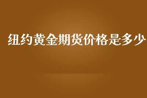 纽约黄金期货价格是多少_https://www.kuaijiepai.net_国际期货_第1张