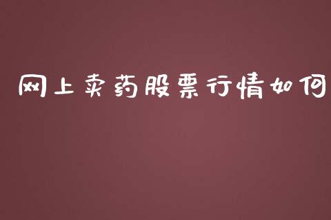 网上卖药股票行情如何_https://www.kuaijiepai.net_股票理论_第1张