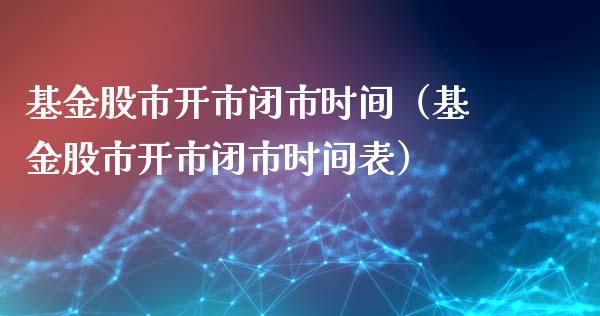 基金股市开市闭市时间（基金股市开市闭市时间表）_https://www.kuaijiepai.net_投资理财_第1张