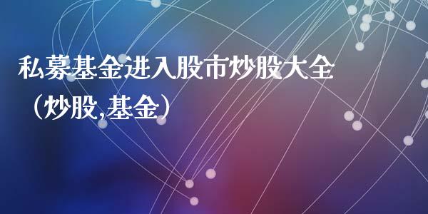 私募基金进入股市炒股大全（炒股,基金）_https://www.kuaijiepai.net_期货理财_第1张