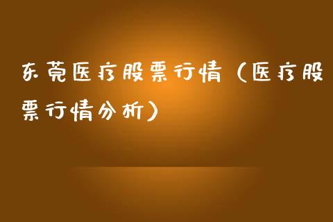 东莞医疗股票行情（医疗股票行情分析）_https://www.kuaijiepai.net_股票理论_第1张