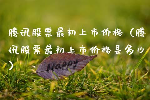 腾讯股票最初上市价格（腾讯股票最初上市价格是多少）_https://www.kuaijiepai.net_国际股建_第1张