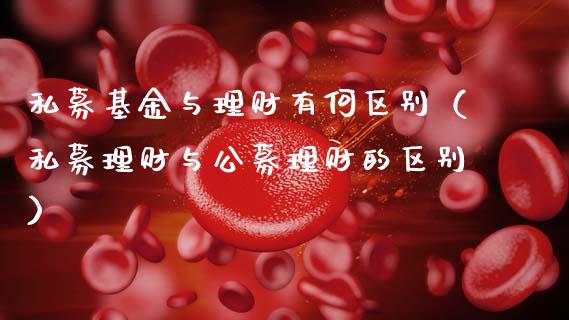 私募基金与理财有何区别（私募理财与公募理财的区别）_https://www.kuaijiepai.net_期货理财_第1张