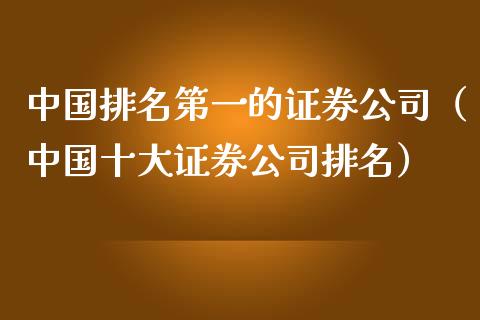 中国排名第一的证券公司（中国十大证券公司排名）_https://www.kuaijiepai.net_国际期货_第1张