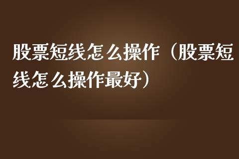 股票短线怎么操作（股票短线怎么操作最好）_https://www.kuaijiepai.net_股票理论_第1张