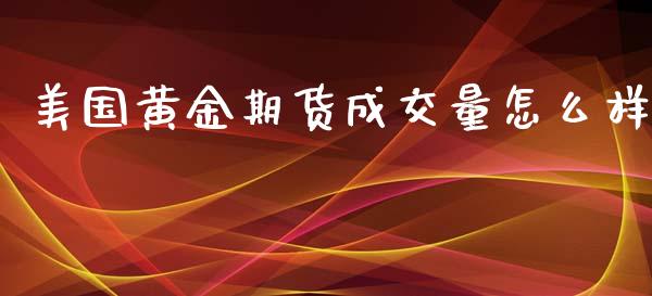美国黄金期货成交量怎么样_https://www.kuaijiepai.net_期货资讯_第1张