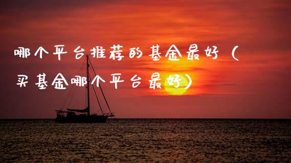 哪个平台推荐的基金最好（买基金哪个平台最好）_https://www.kuaijiepai.net_期货理财_第1张