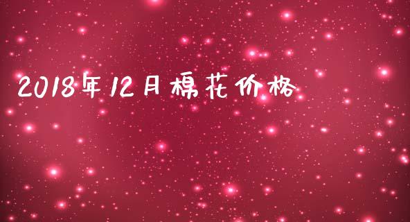 2018年12月棉花价格_https://www.kuaijiepai.net_国际期货_第1张