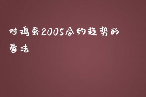 对鸡蛋2005合约趋势的看法_https://www.kuaijiepai.net_期货资讯_第1张