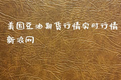 美国豆油期货行情实时行情新浪网_https://www.kuaijiepai.net_国际期货_第1张