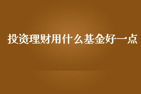 投资理财用什么基金好一点_https://www.kuaijiepai.net_投资理财_第1张