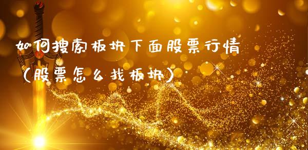如何搜索板块下面股票行情（股票怎么找板块）_https://www.kuaijiepai.net_新股新闻_第1张