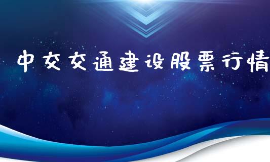 中交交通建设股票行情_https://www.kuaijiepai.net_新股新闻_第1张