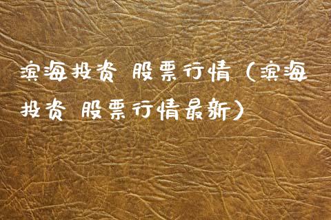 滨海投资 股票行情（滨海投资 股票行情最新）_https://www.kuaijiepai.net_国际股建_第1张