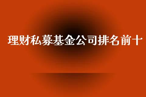 理财私募基金公司排名前十_https://www.kuaijiepai.net_期货理财_第1张