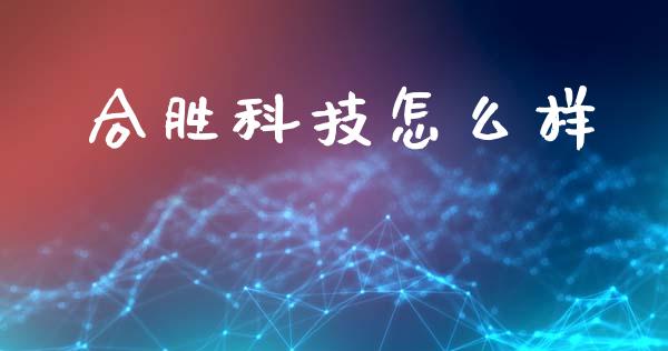 合胜科技怎么样_https://www.kuaijiepai.net_期货理财_第1张