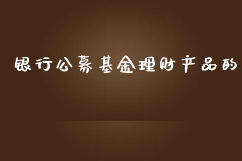 银行公募基金理财产品的_https://www.kuaijiepai.net_期货理财_第1张