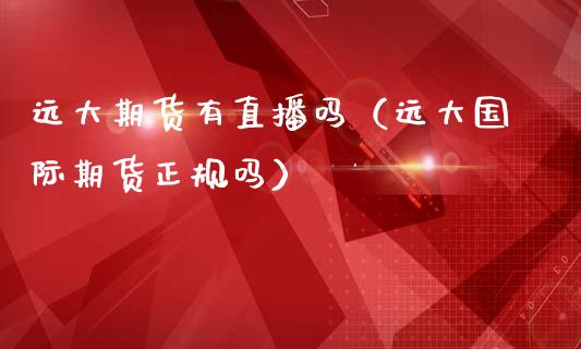 远大期货有直播吗（远大国际期货正规吗）_https://www.kuaijiepai.net_期货在线_第1张