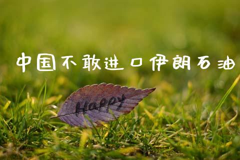 中国不敢进口伊朗石油_https://www.kuaijiepai.net_期货在线_第1张