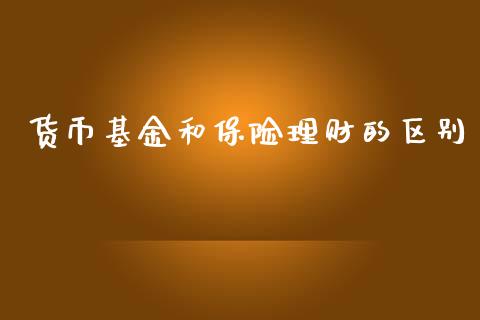 货币基金和保险理财的区别_https://www.kuaijiepai.net_投资理财_第1张