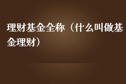 理财基金全称（什么叫做基金理财）_https://www.kuaijiepai.net_期货理财_第1张