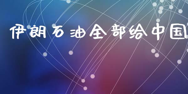伊朗石油全部给中国_https://www.kuaijiepai.net_期货在线_第1张