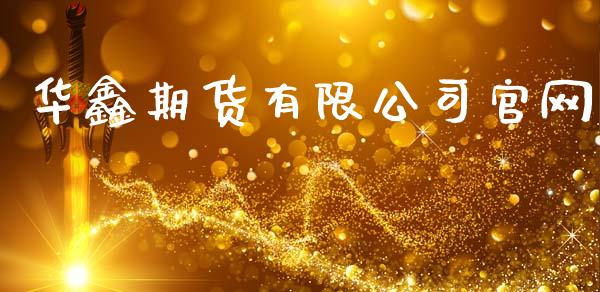 华鑫期货有限公司官网_https://www.kuaijiepai.net_期货在线_第1张