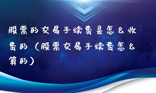 股票的交易手续费是怎么收费的（股票交易手续费怎么算的）_https://www.kuaijiepai.net_国际股建_第1张