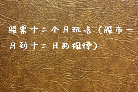 股票十二个月玩法（股市一月到十二月的规律）_https://www.kuaijiepai.net_国际股建_第1张